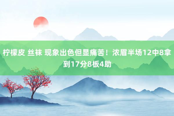 柠檬皮 丝袜 现象出色但显痛苦！浓眉半场12中8拿到17分8板4助