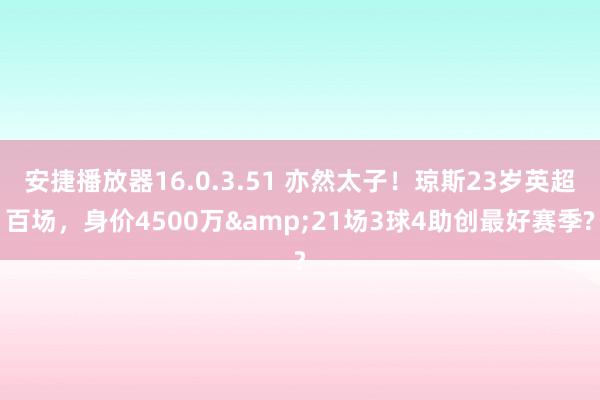 安捷播放器16.0.3.51 亦然太子！琼斯23岁英超百场，身价4500万&21场3球4助创最好赛季?